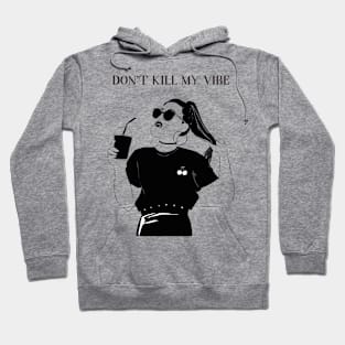 dont kill my vibe Hoodie